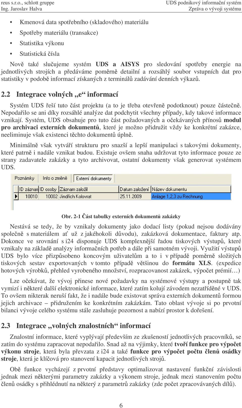 2 Integrace volných e informací Systém UDS eší tuto ást projektu (a to je teba oteven podotknout) pouze ásten.