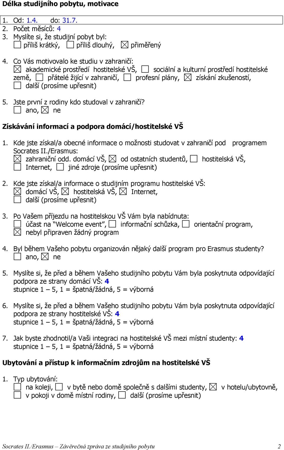 (prosíme upřesnit) 5. Jste první z rodiny kdo studoval v zahraničí? Získávání informací a podpora domácí/hostitelské VŠ 1.