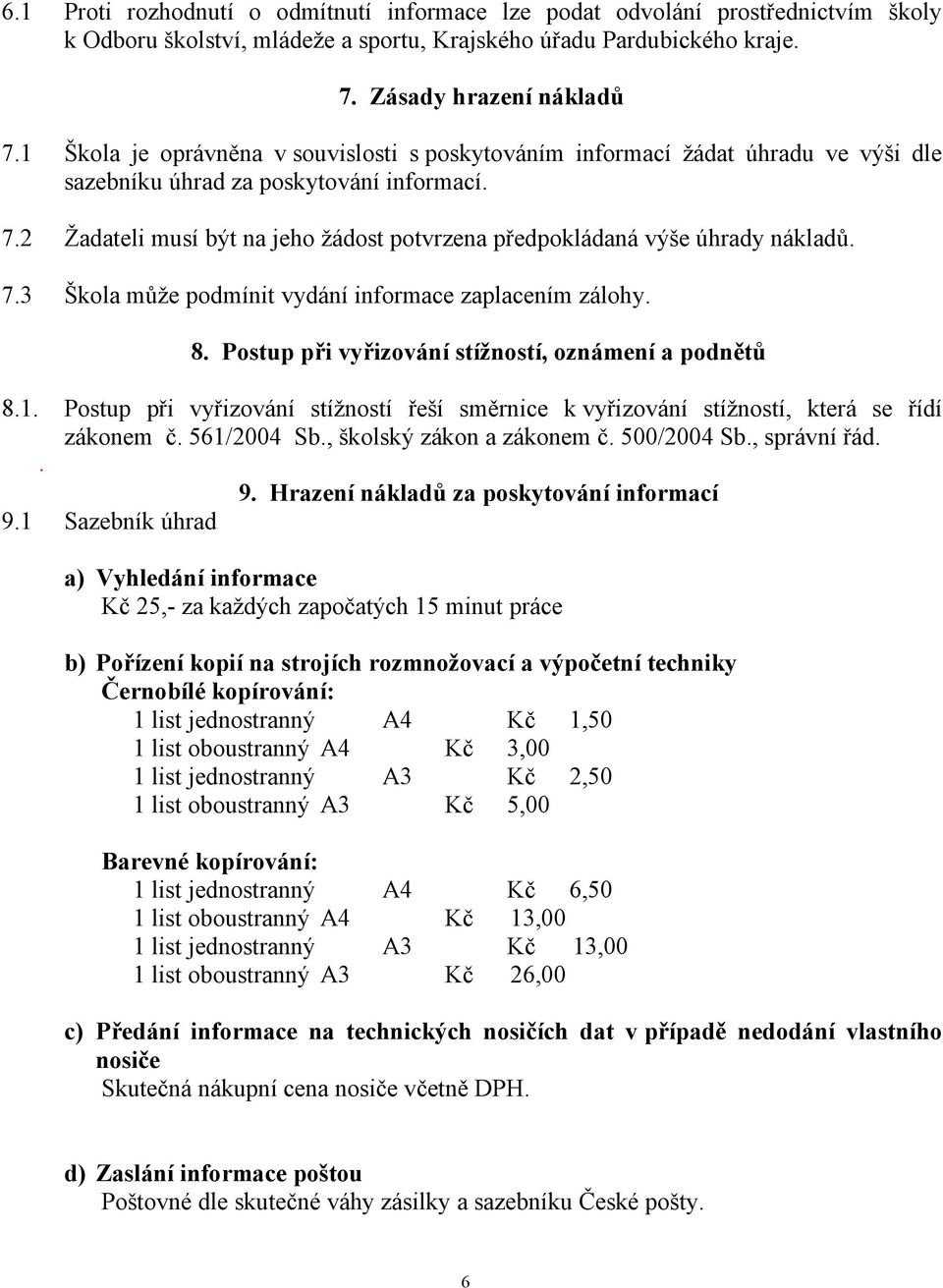 2 Žadateli musí být na jeho žádost potvrzena předpokládaná výše úhrady nákladů. 7.3 Škola může podmínit vydání informace zaplacením zálohy. 8. Postup při vyřizování stížností, oznámení a podnětů 8.1.