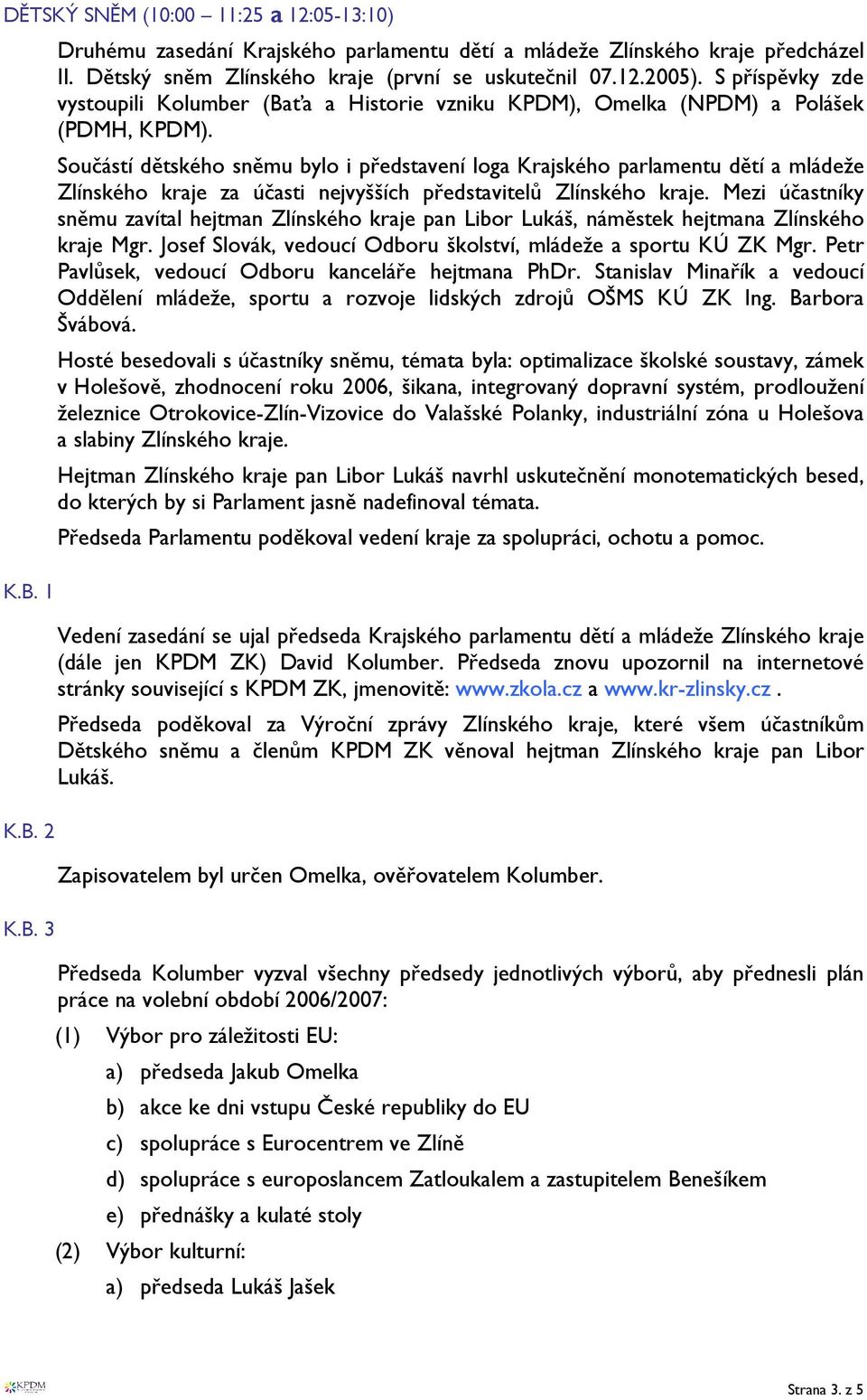 Součástí dětského sněmu bylo i představení loga Krajského parlamentu dětí a mládeže Zlínského kraje za účasti nejvyšších představitelů Zlínského kraje.