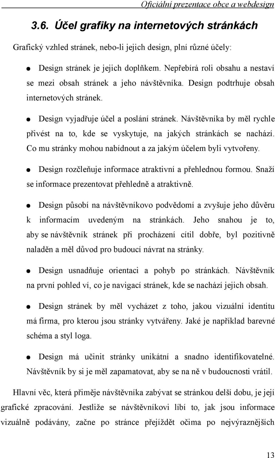 Návštěvníka by měl rychle přivést na to, kde se vyskytuje, na jakých stránkách se nachází. Co mu stránky mohou nabídnout a za jakým účelem byli vytvořeny.