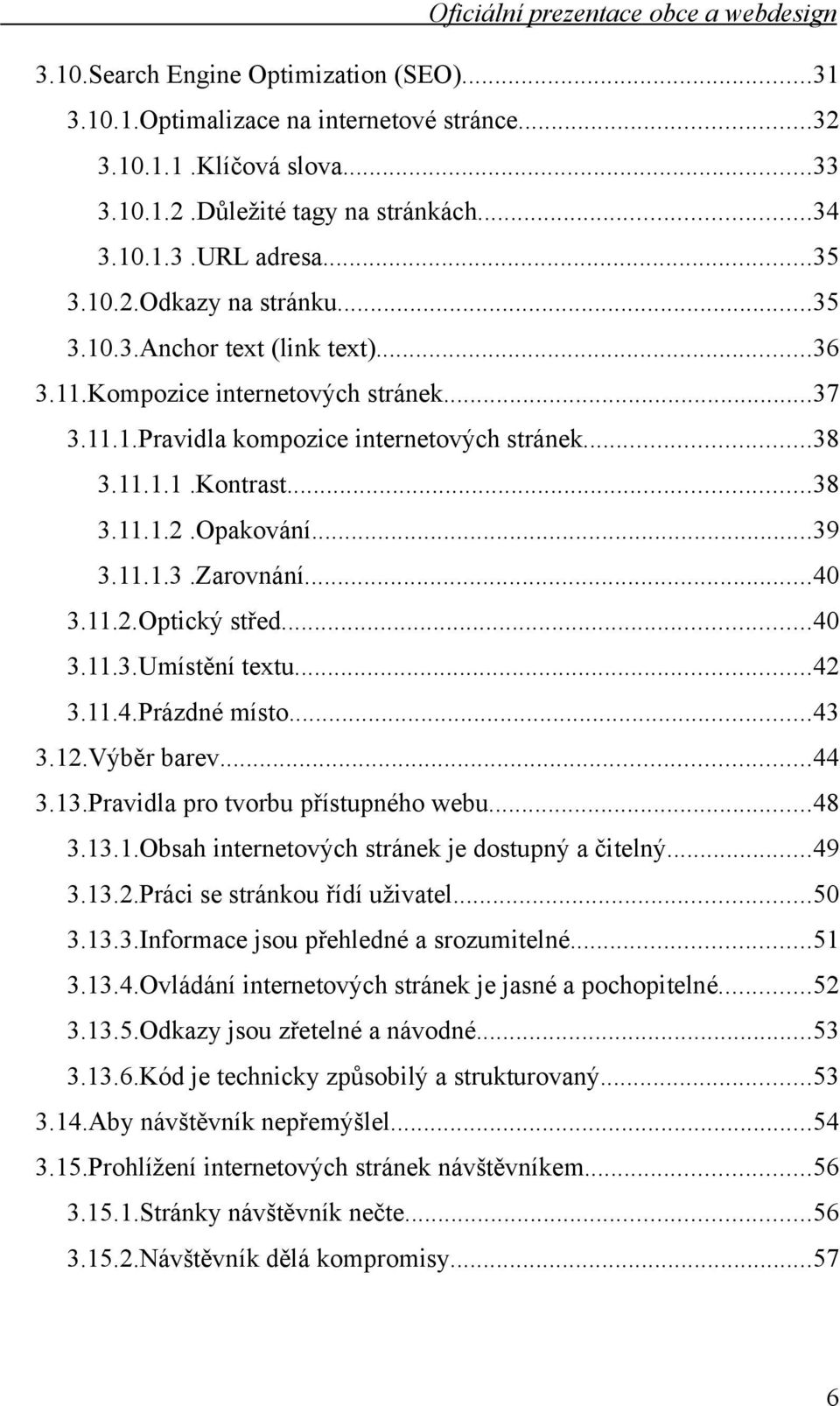 ..40 3.11.2.Optický střed...40 3.11.3.Umístění textu...42 3.11.4.Prázdné místo...43 3.12.Výběr barev...44 3.13.Pravidla pro tvorbu přístupného webu...48 3.13.1.Obsah internetových stránek je dostupný a čitelný.