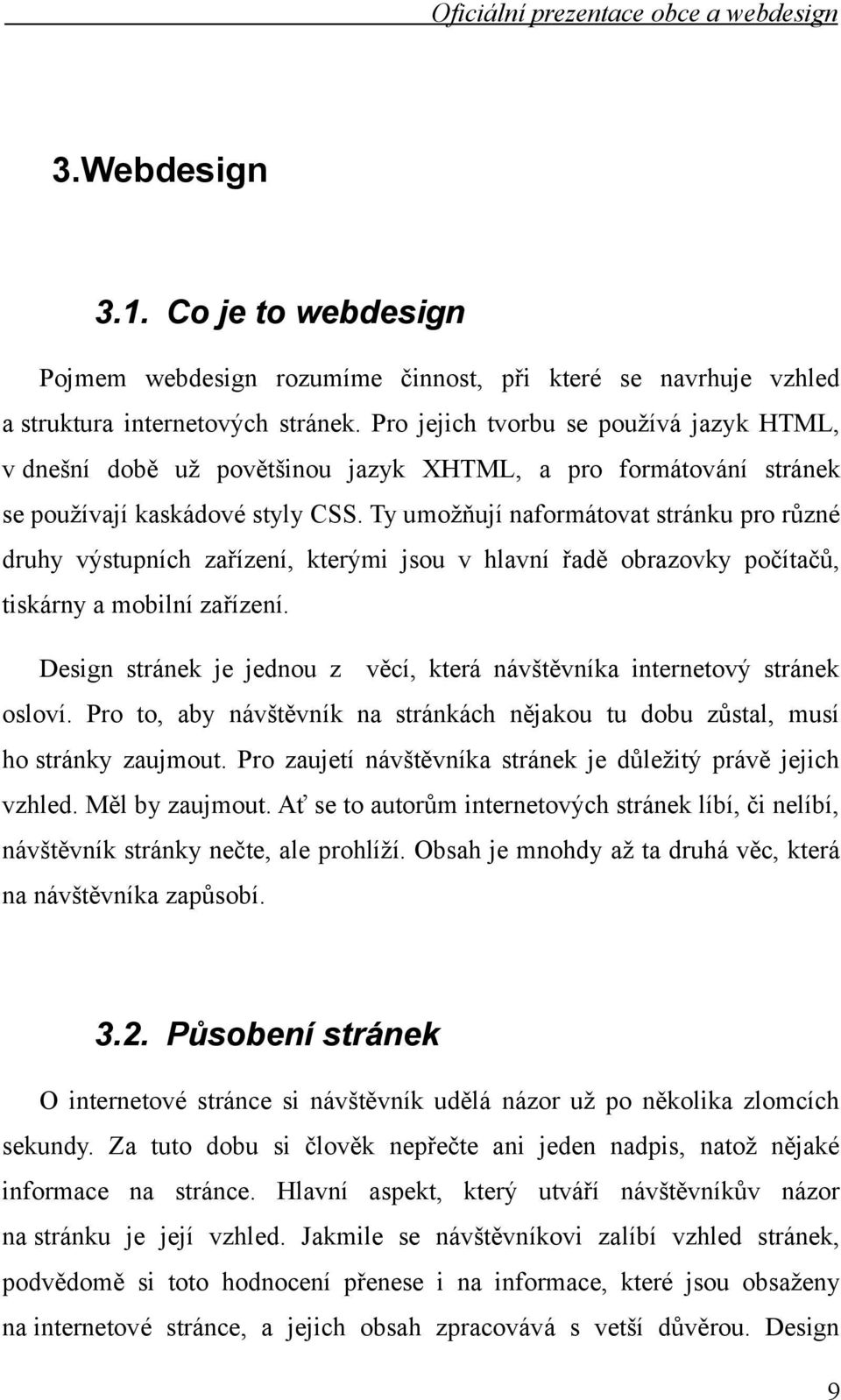 Ty umožňují naformátovat stránku pro různé druhy výstupních zařízení, kterými jsou v hlavní řadě obrazovky počítačů, tiskárny a mobilní zařízení.