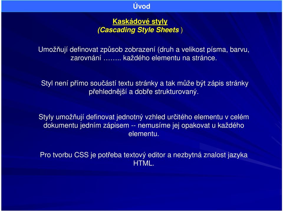 Styl není přímo součástí textu stránky a tak může být zápis stránky přehlednější a dobře strukturovaný.