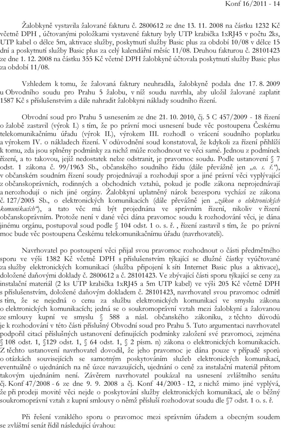 délce 15 dní a poskytnutí služby Basic plus za celý kalendářní měsíc 11/08. Druhou fakturou č. 28101423 ze dne 1. 12.