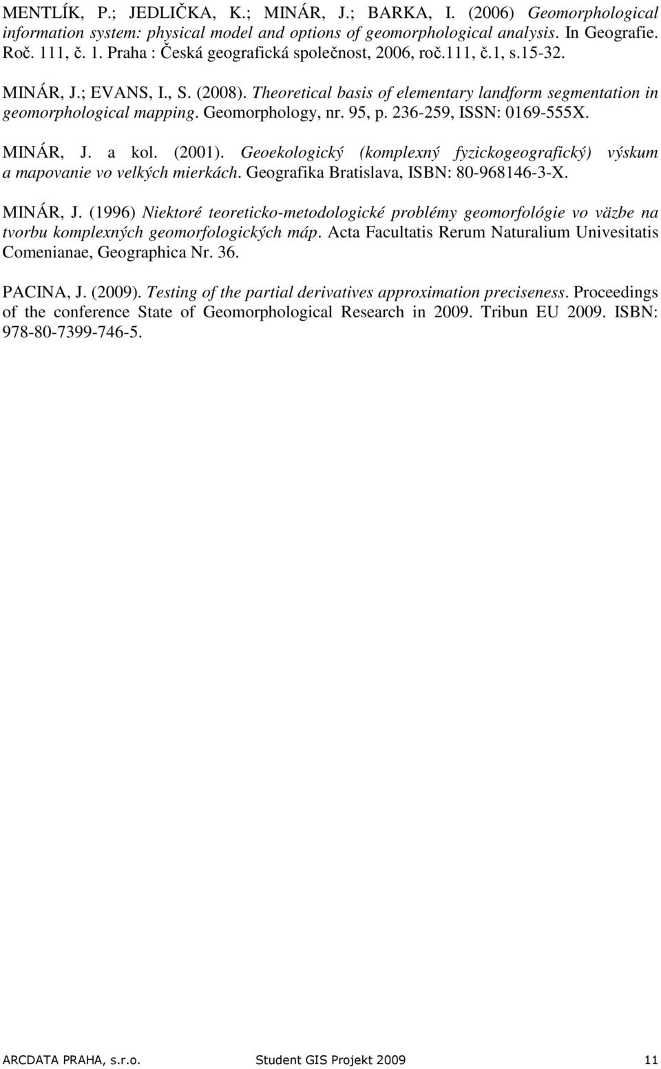 Geomorphology, nr. 95, p. 236-259, ISSN: 0169-555X. MINÁR, J. a kol. (2001). Geoekologický (komplexný fyzickogeografický) výskum a mapovanie vo velkých mierkách.