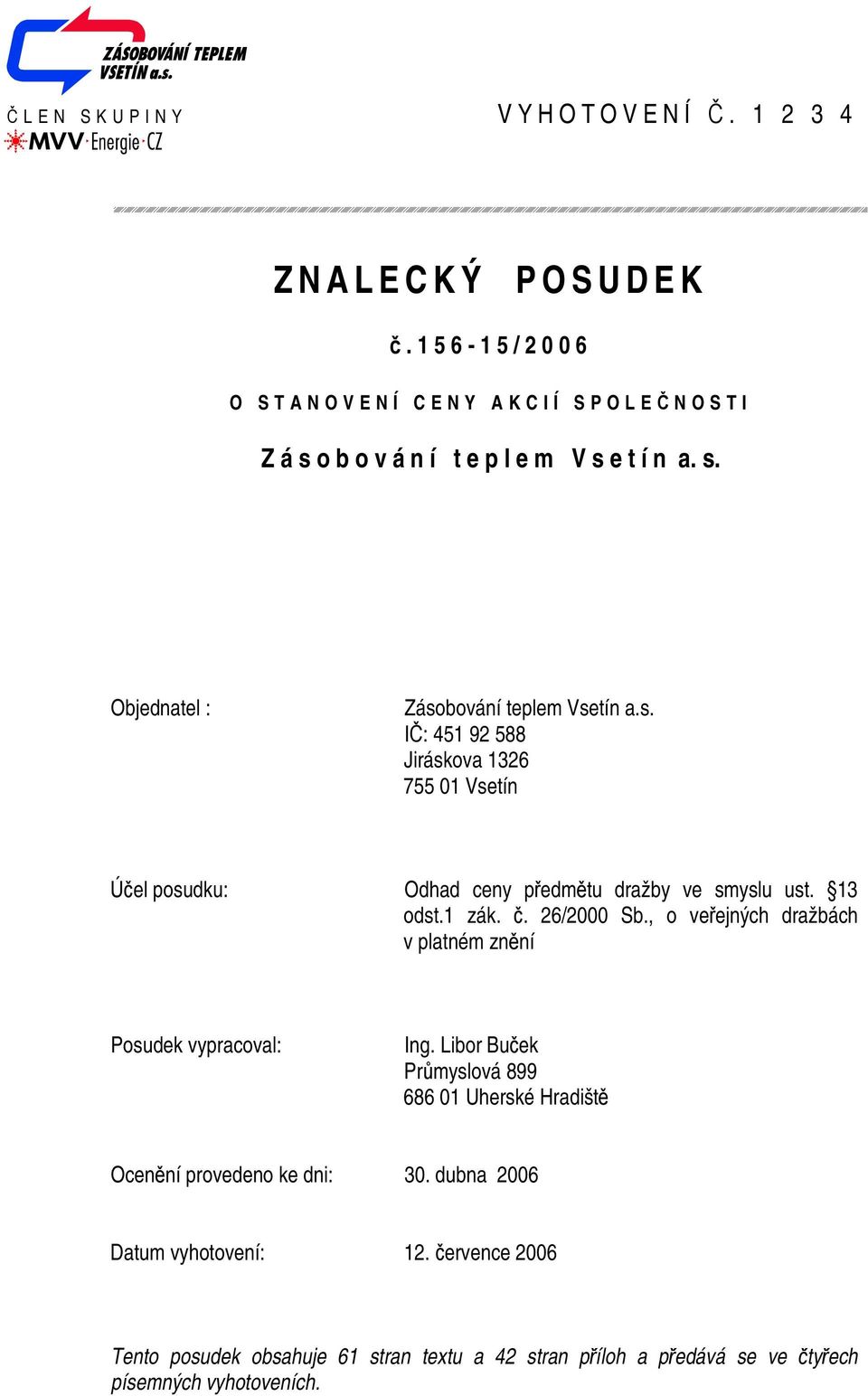 o b o v á n í t e p l e m V s e t í n a. s. Objednatel : I: 451 92 588 Jiráskova 1326 755 01 Vsetín Úel posudku: Odhad ceny pedmtu dražby ve smyslu ust.