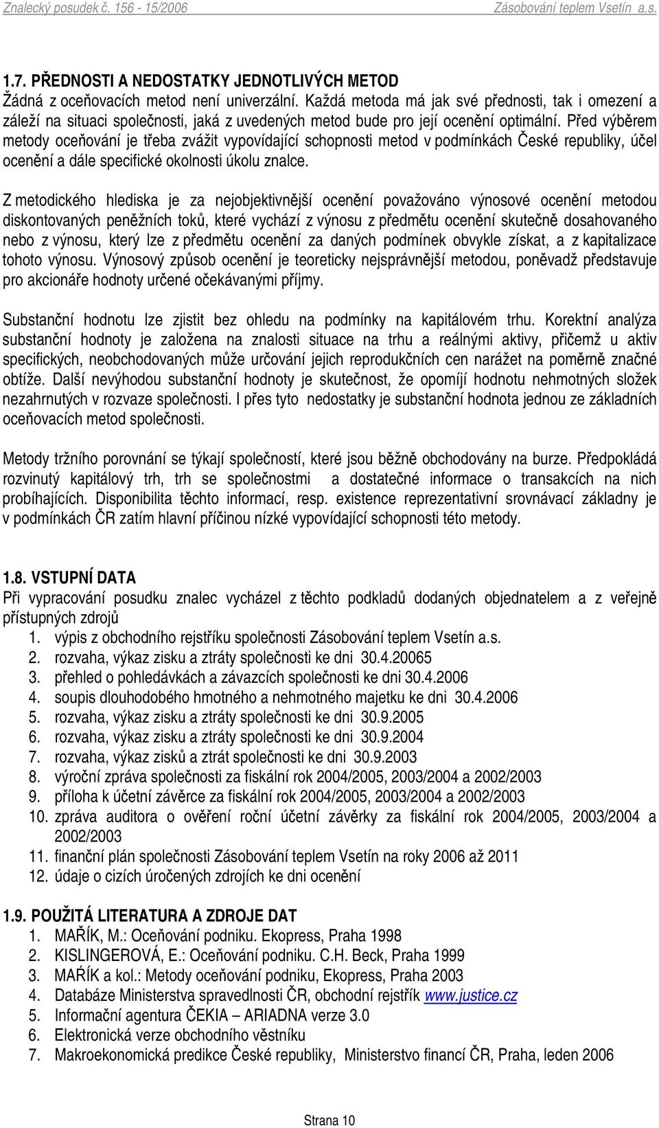 Ped výbrem metody oceování je teba zvážit vypovídající schopnosti metod v podmínkách eské republiky, úel ocenní a dále specifické okolnosti úkolu znalce.