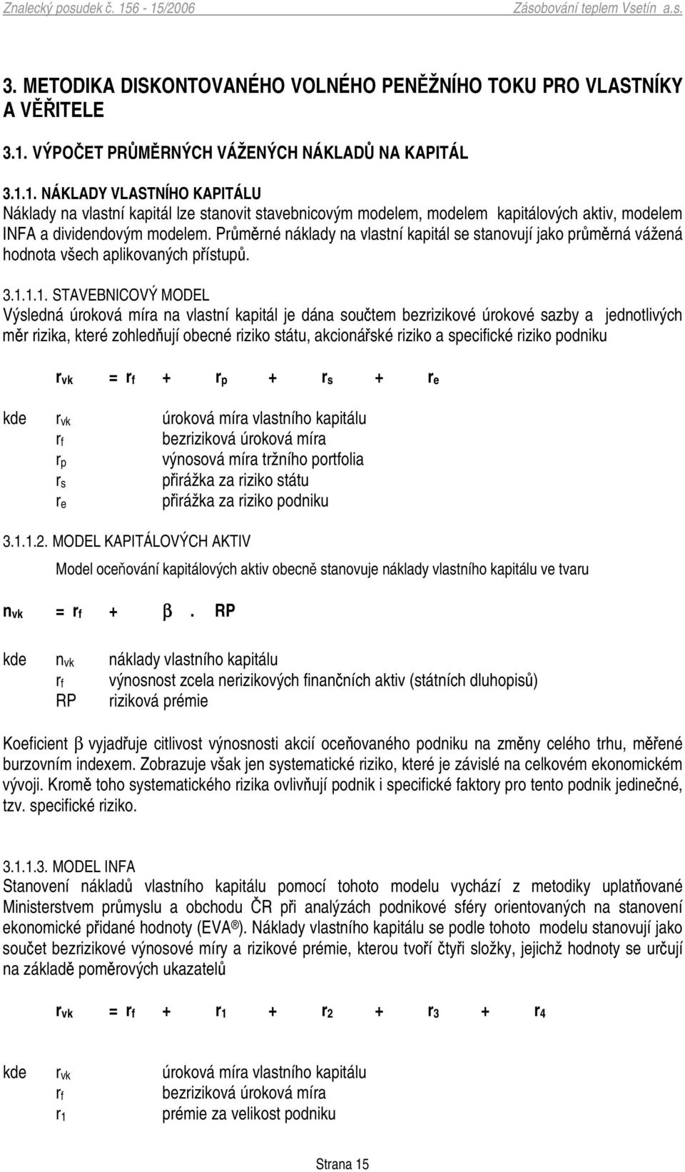 1. NÁKLADY VLASTNÍHO KAPITÁLU Náklady na vlastní kapitál lze stanovit stavebnicovým modelem, modelem kapitálových aktiv, modelem INFA a dividendovým modelem.