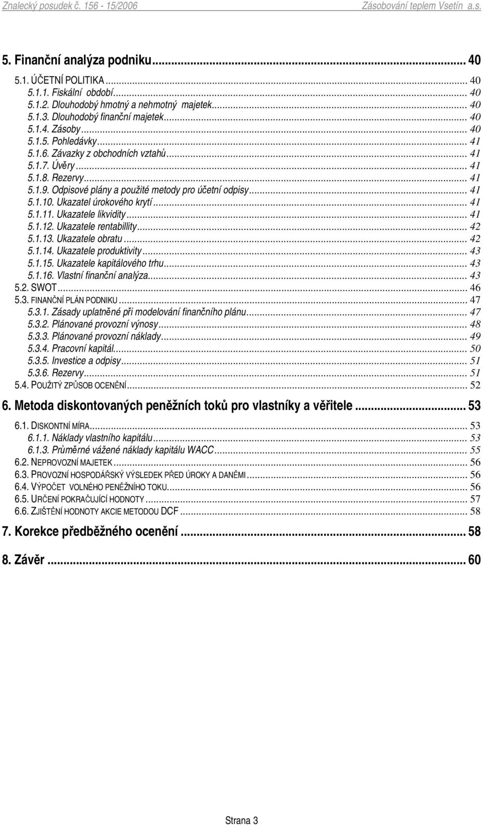 Ukazatele likvidity... 41 5.1.12. Ukazatele rentabillity... 42 5.1.13. Ukazatele obratu... 42 5.1.14. Ukazatele produktivity... 43 5.1.15. Ukazatele kapitálového trhu... 43 5.1.16.