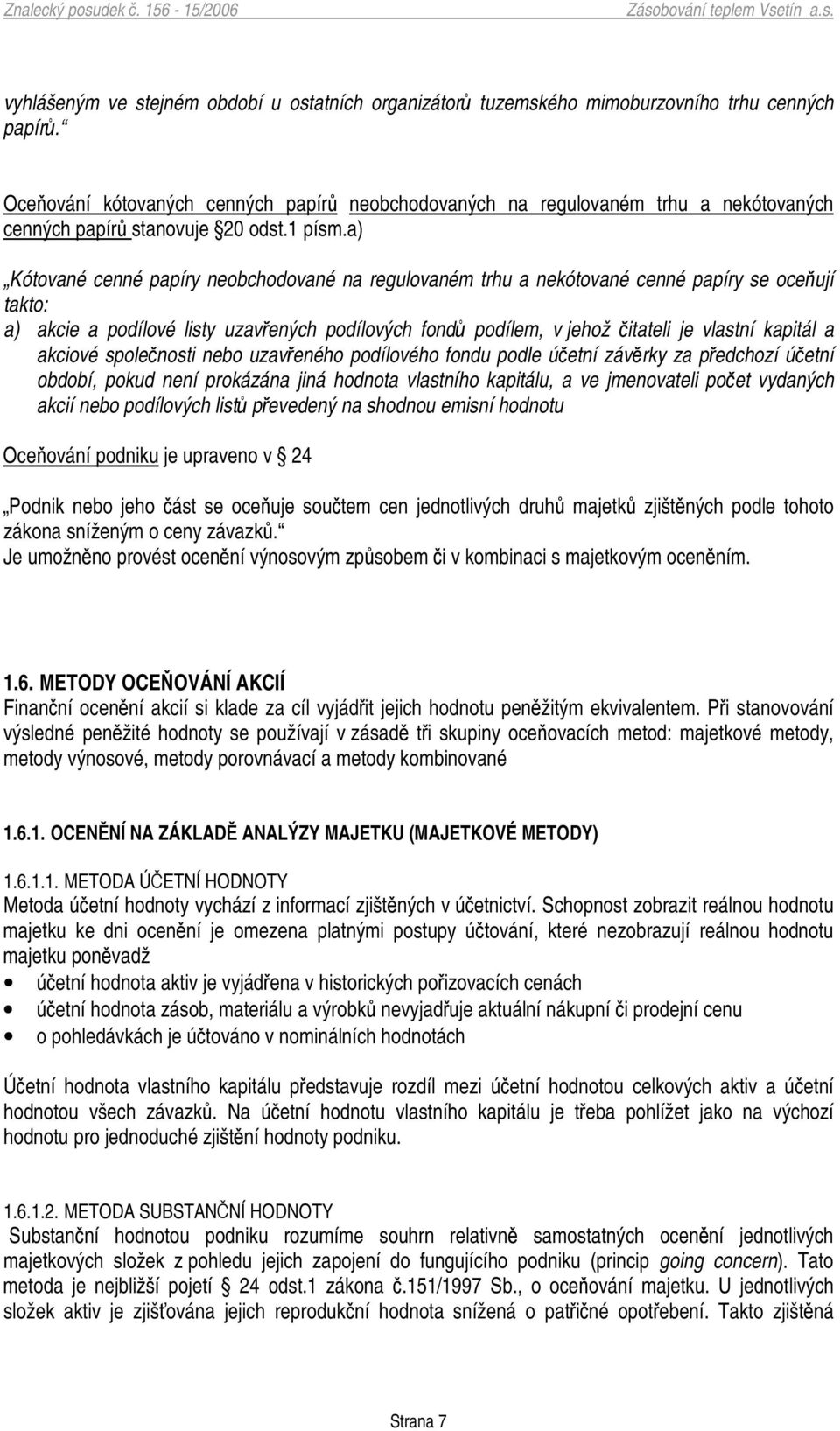 a) Kótované cenné papíry neobchodované na regulovaném trhu a nekótované cenné papíry se oceují takto: a) akcie a podílové listy uzavených podílových fond podílem, v jehož itateli je vlastní kapitál a