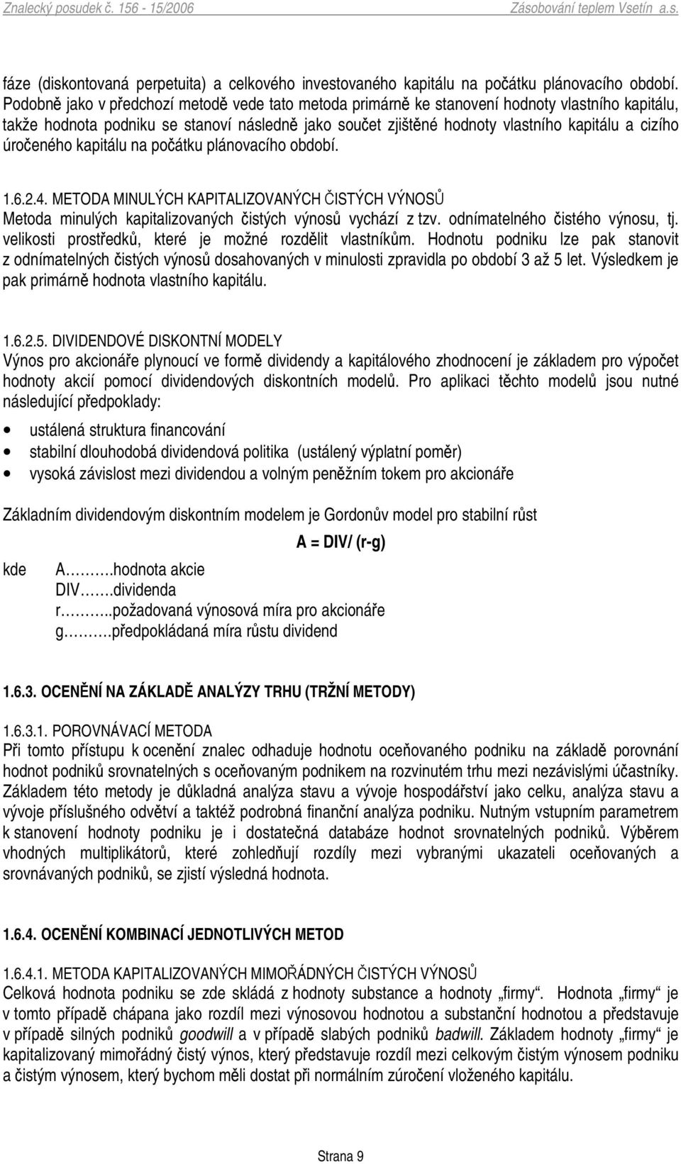 kapitálu na poátku plánovacího období. 1.6.2.4. METODA MINULÝCH KAPITALIZOVANÝCH ISTÝCH VÝNOS Metoda minulých kapitalizovaných istých výnos vychází z tzv. odnímatelného istého výnosu, tj.