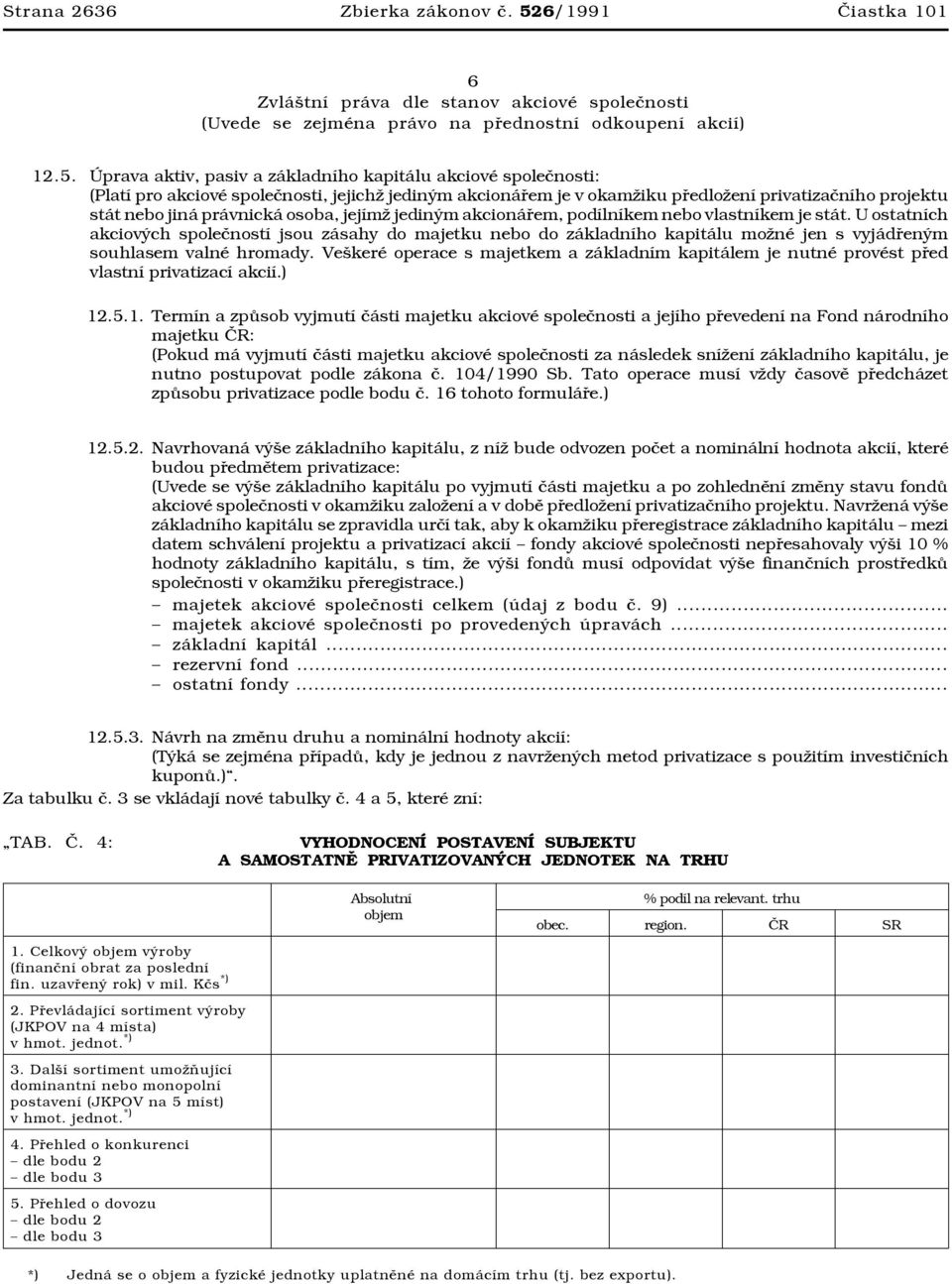 Úprava aktiv, pasiv a základního kapitálu akciové společnosti: (Platí pro akciové společnosti, jejichž jediným akcionářem je v okamžiku předložení privatizačního projektu stát nebo jiná právnická