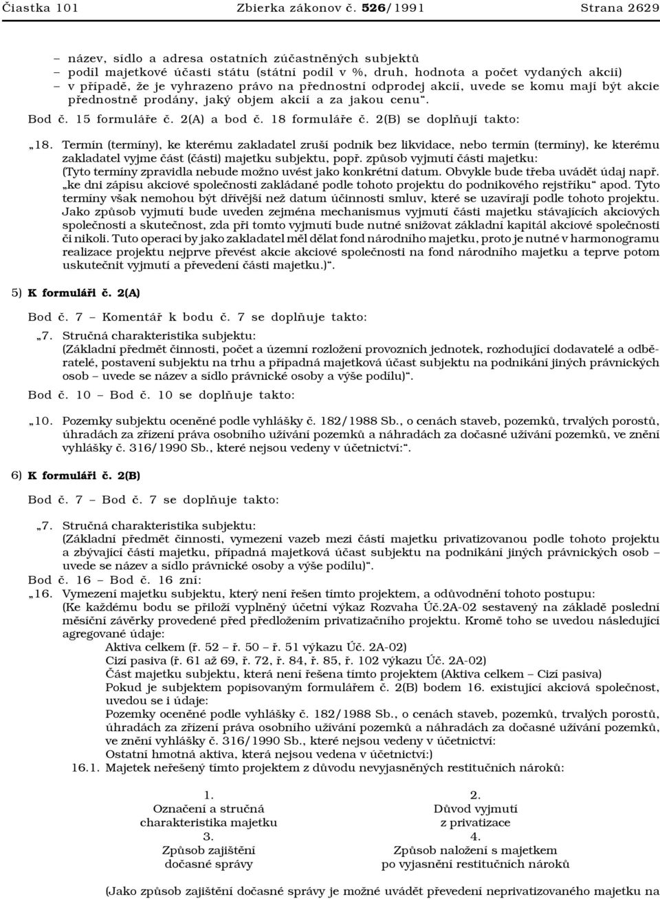 přednostní odprodej akcií, uvede se komu mají být akcie přednostně prodány, jaký objem akcií a za jakou cenu. Bod č. 15 formuláře č. 2(A) a bod č. 18 formuláře č. 2(B) se doplňují takto: 18.