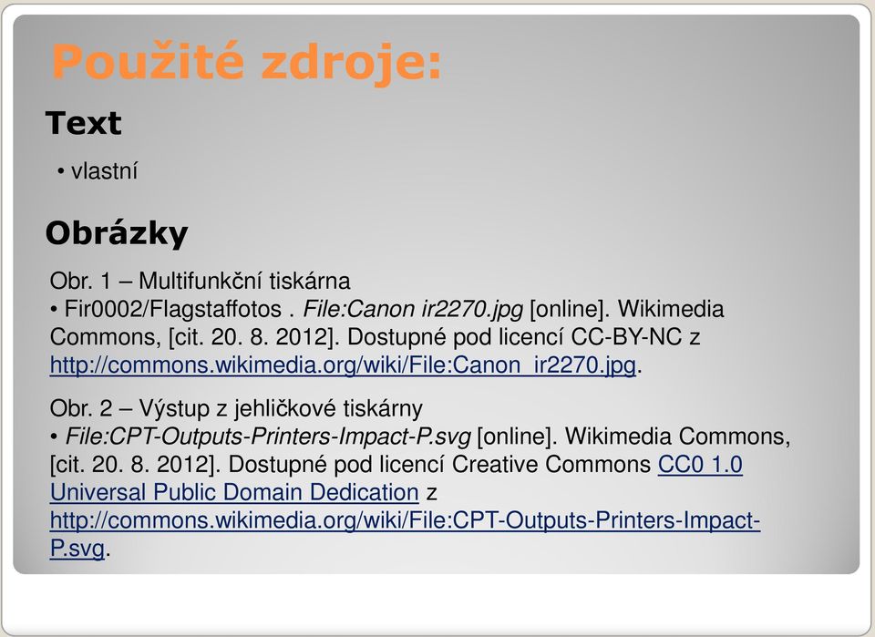 2 Výstup z jehličkové tiskárny File:CPT-Outputs-Printers-Impact-P.svg [online]. Wikimedia Commons, [cit. 20. 8. 2012].