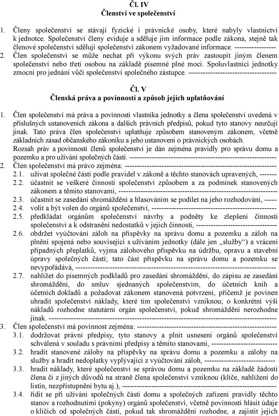 Člen společenství se může nechat při výkonu svých práv zastoupit jiným členem společenství nebo třetí osobou na základě písemné plné moci.