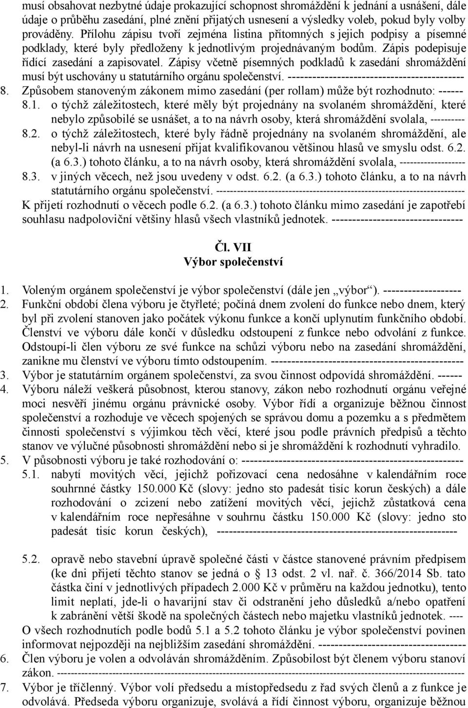 Zápisy včetně písemných podkladů k zasedání shromáždění musí být uschovány u statutárního orgánu společenství. ------------------------------------------- 8.