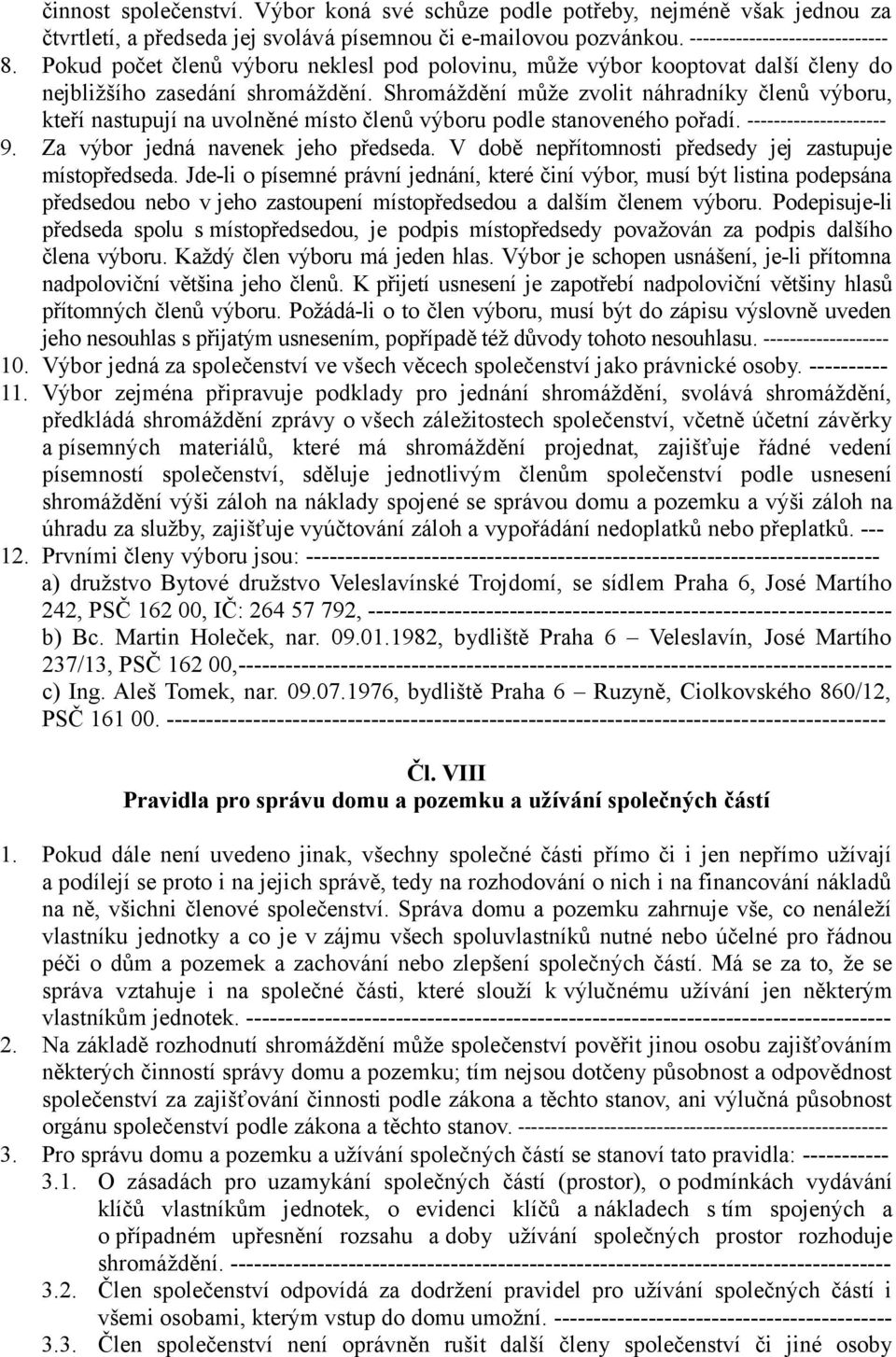 Shromáždění může zvolit náhradníky členů výboru, kteří nastupují na uvolněné místo členů výboru podle stanoveného pořadí. --------------------- 9. Za výbor jedná navenek jeho předseda.