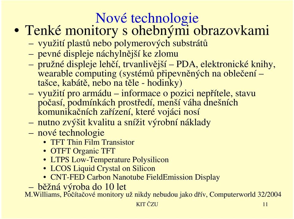 váha dnešních komunikačních zařízení, které vojáci nosí nutno zvýšit kvalitu a snížit výrobní náklady nové technologie TFT Thin Film Transistor OTFT Organic TFT LTPS Low-Temperature