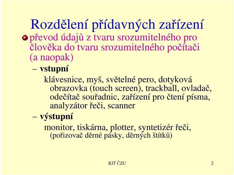 (touch screen), trackball, ovladač, odečítač souřadnic, zařízení pro čtení písma, analyzátor