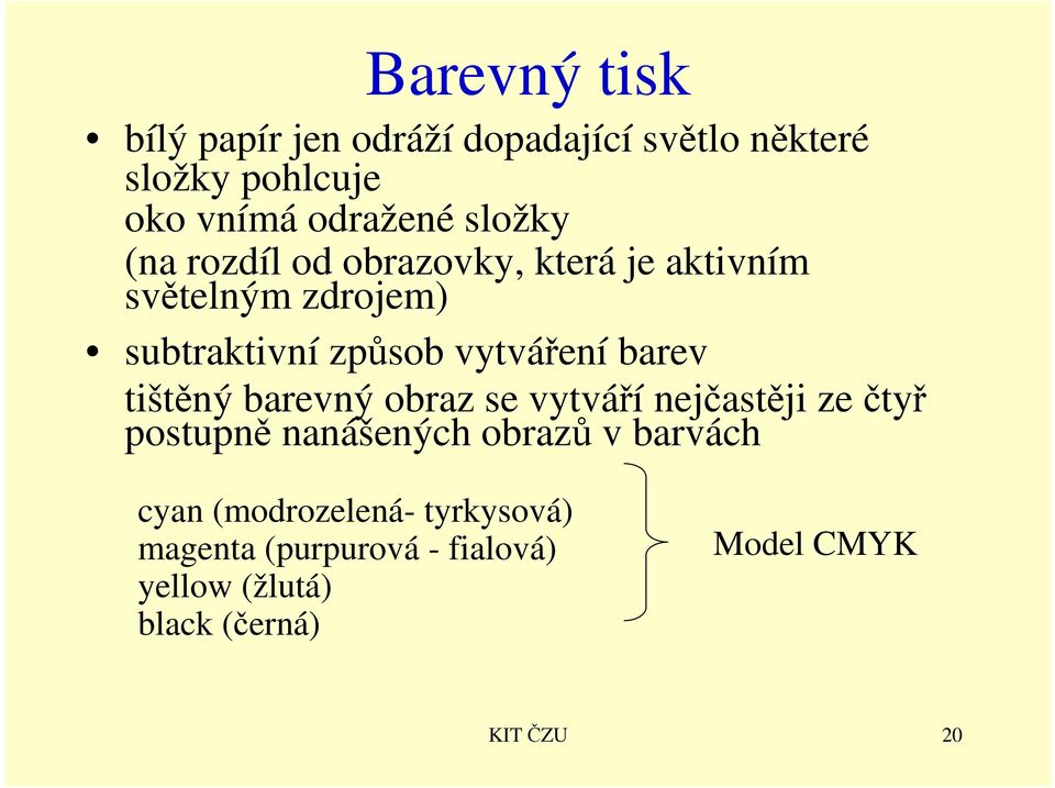 barev tištěný barevný obraz se vytváří nejčastěji ze čtyř postupně nanášených obrazů v barvách cyan