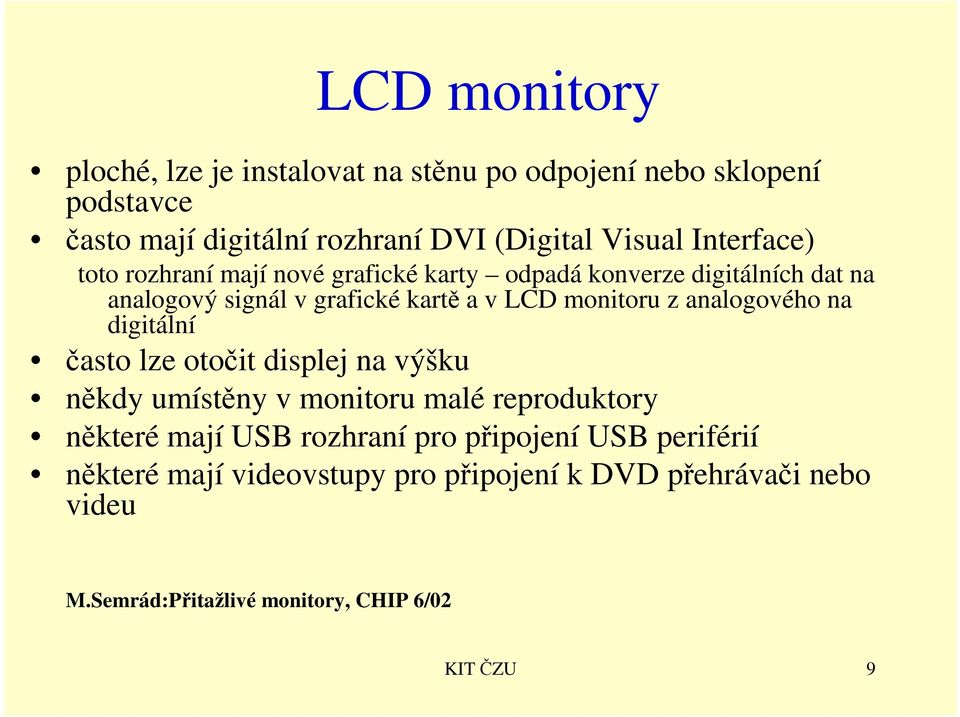 z analogového na digitální často lze otočit displej na výšku někdy umístěny v monitoru malé reproduktory některé mají USB rozhraní pro