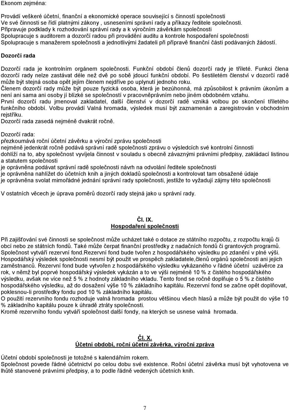 Připravuje podklady k rozhodování správní rady a k výročním závěrkám společnosti Spolupracuje s auditorem a dozorčí radou při provádění auditu a kontrole hospodaření společnosti Spolupracuje s