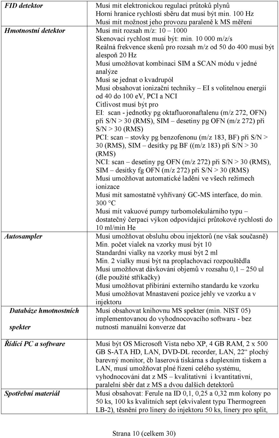 10 000 m/z/s Reálná frekvence skenů pro rozsah m/z od 50 do 400 musí být alespoň 20 Hz Musí umožňovat kombinaci SIM a SCAN módu v jedné analýze Musí se jednat o kvadrupól Musí obsahovat ionizační