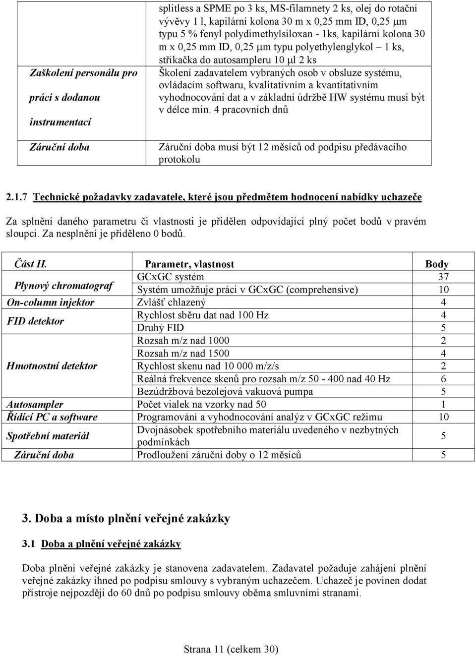 ovládacím softwaru, kvalitativním a kvantitativním vyhodnocování dat a v základní údržbě HW systému musí být v délce min.