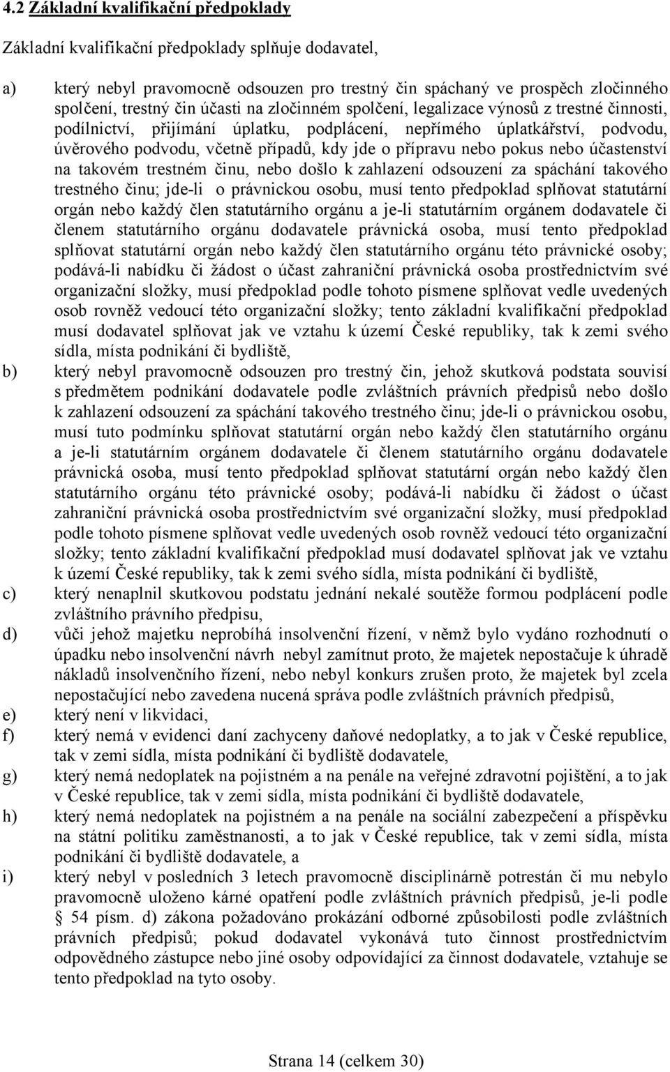 nebo pokus nebo účastenství na takovém trestném činu, nebo došlo k zahlazení odsouzení za spáchání takového trestného činu; jde-li o právnickou osobu, musí tento předpoklad splňovat statutární orgán