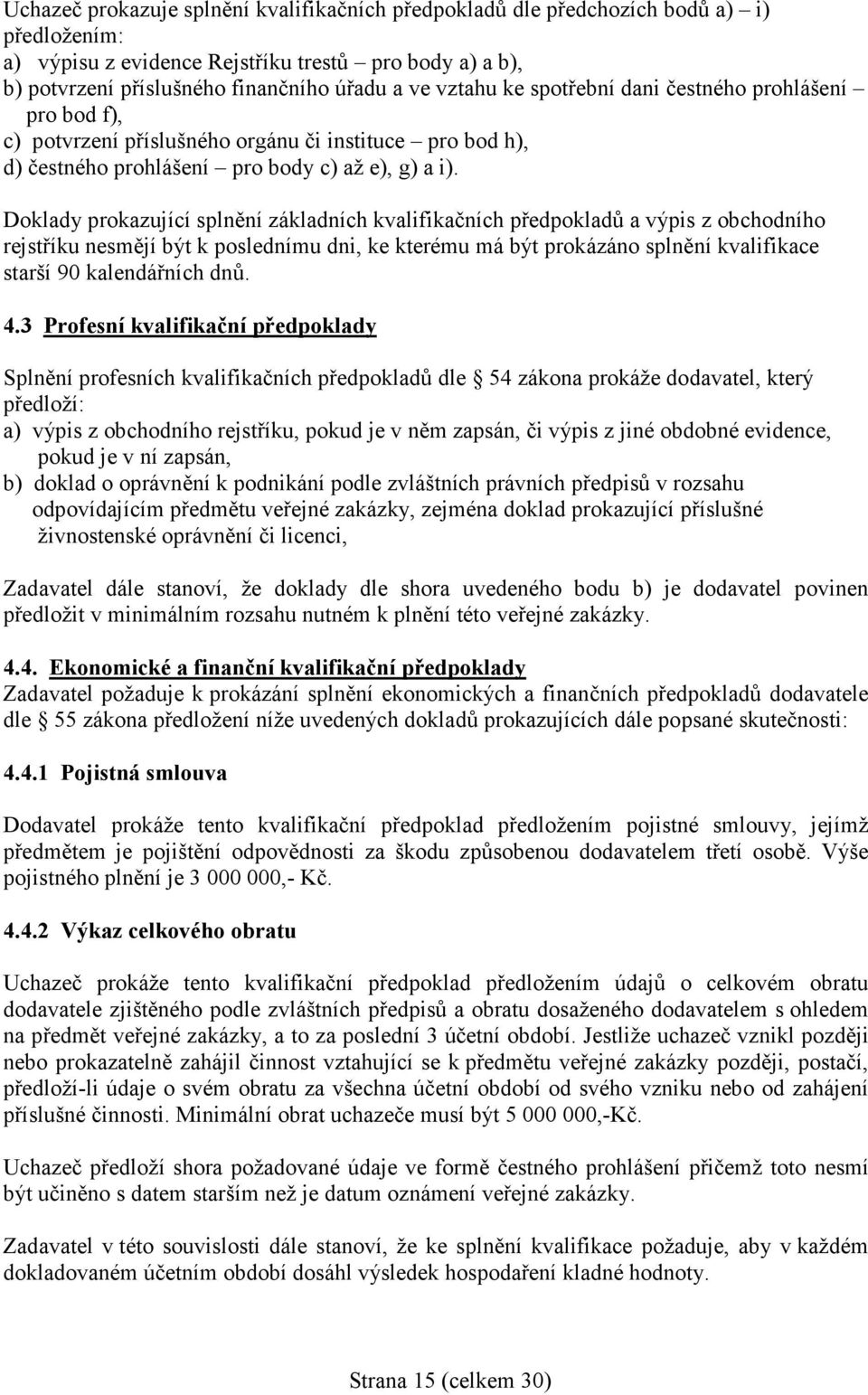 Doklady prokazující splnění základních kvalifikačních předpokladů a výpis z obchodního rejstříku nesmějí být k poslednímu dni, ke kterému má být prokázáno splnění kvalifikace starší 90 kalendářních