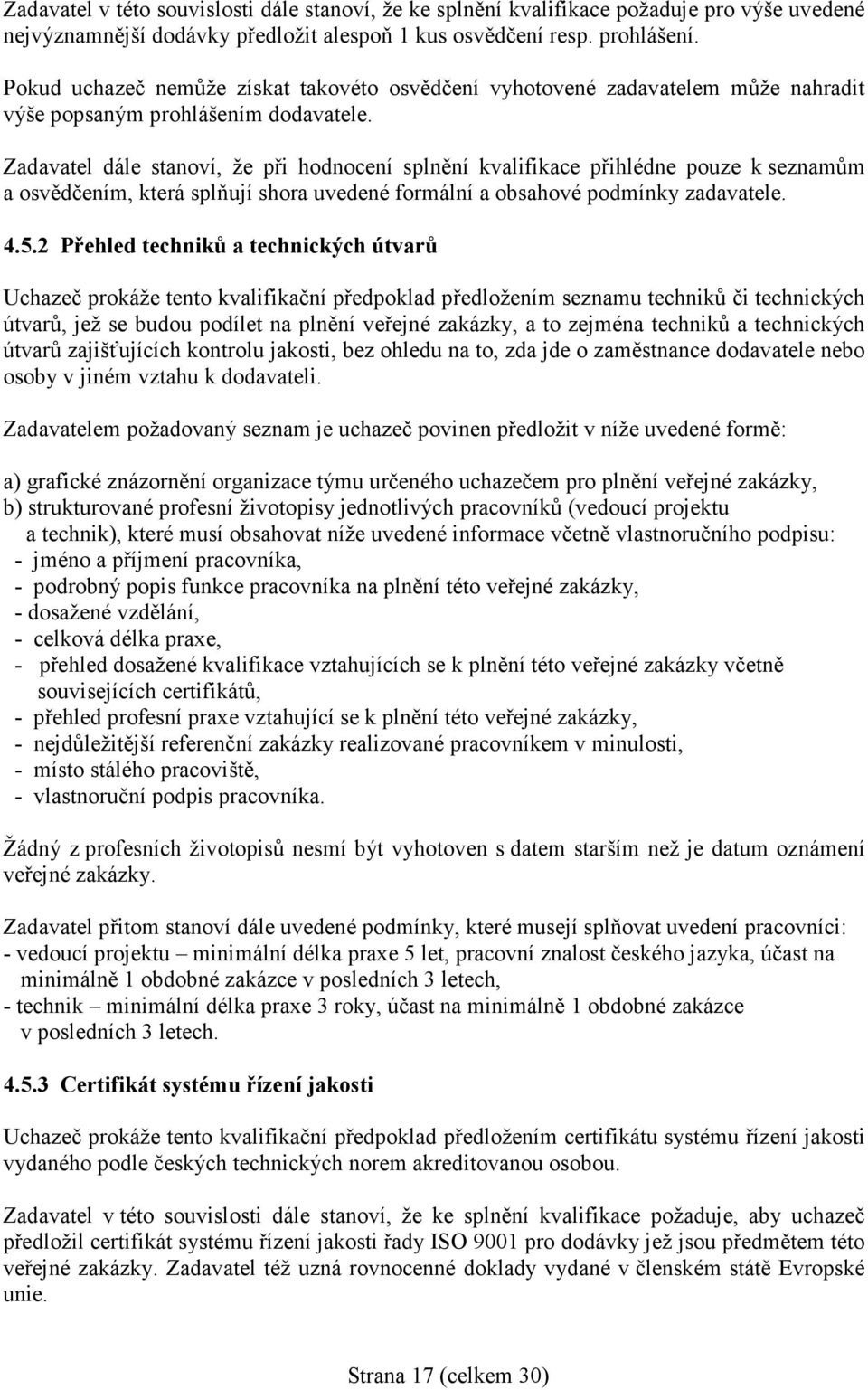 Zadavatel dále stanoví, že při hodnocení splnění kvalifikace přihlédne pouze k seznamům a osvědčením, která splňují shora uvedené formální a obsahové podmínky zadavatele. 4.5.