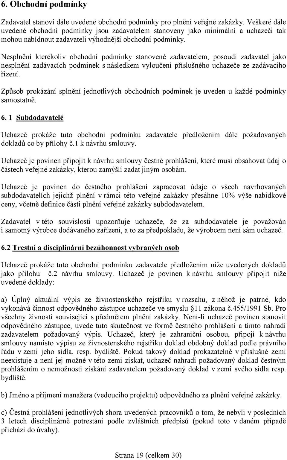 Nesplnění kterékoliv obchodní podmínky stanovené zadavatelem, posoudí zadavatel jako nesplnění zadávacích podmínek s následkem vyloučení příslušného uchazeče ze zadávacího řízení.