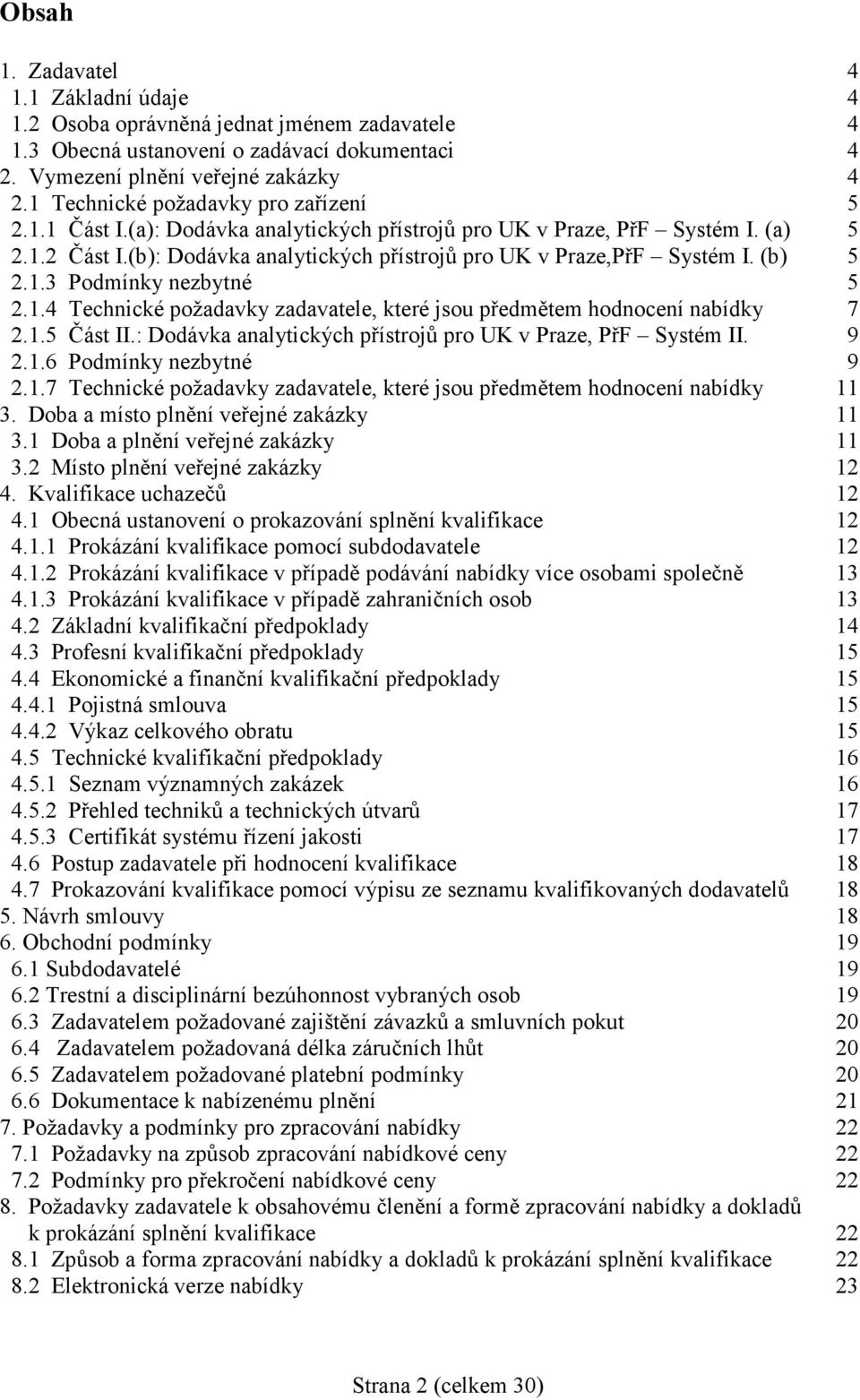 (b) 5 2.1.3 Podmínky nezbytné 5 2.1.4 Technické požadavky zadavatele, které jsou předmětem hodnocení nabídky 7 2.1.5 Část II.: Dodávka analytických přístrojů pro UK v Praze, PřF Systém II. 9 2.1.6 Podmínky nezbytné 9 2.