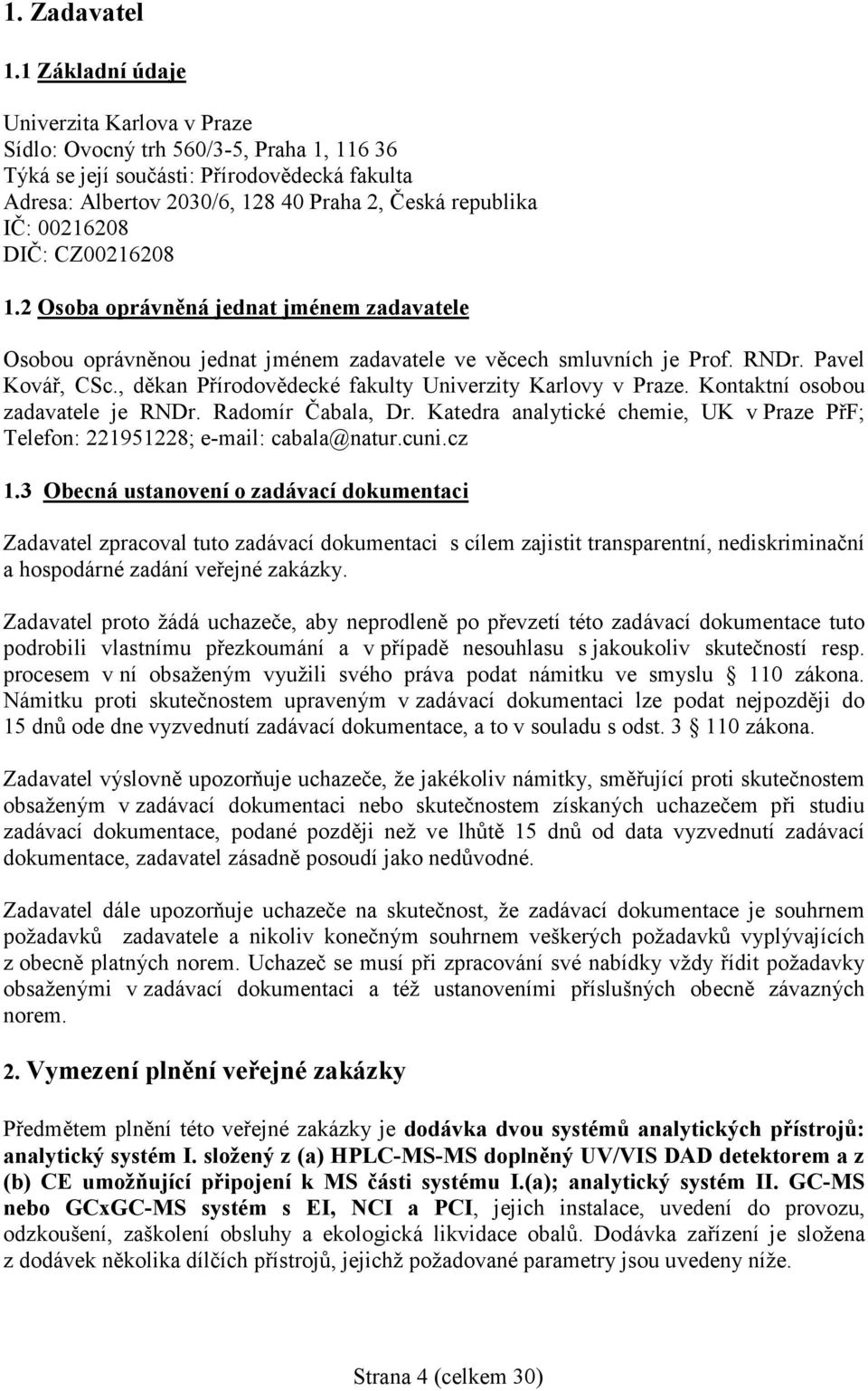 00216208 DIČ: CZ00216208 1.2 Osoba oprávněná jednat jménem zadavatele Osobou oprávněnou jednat jménem zadavatele ve věcech smluvních je Prof. RNDr. Pavel Kovář, CSc.