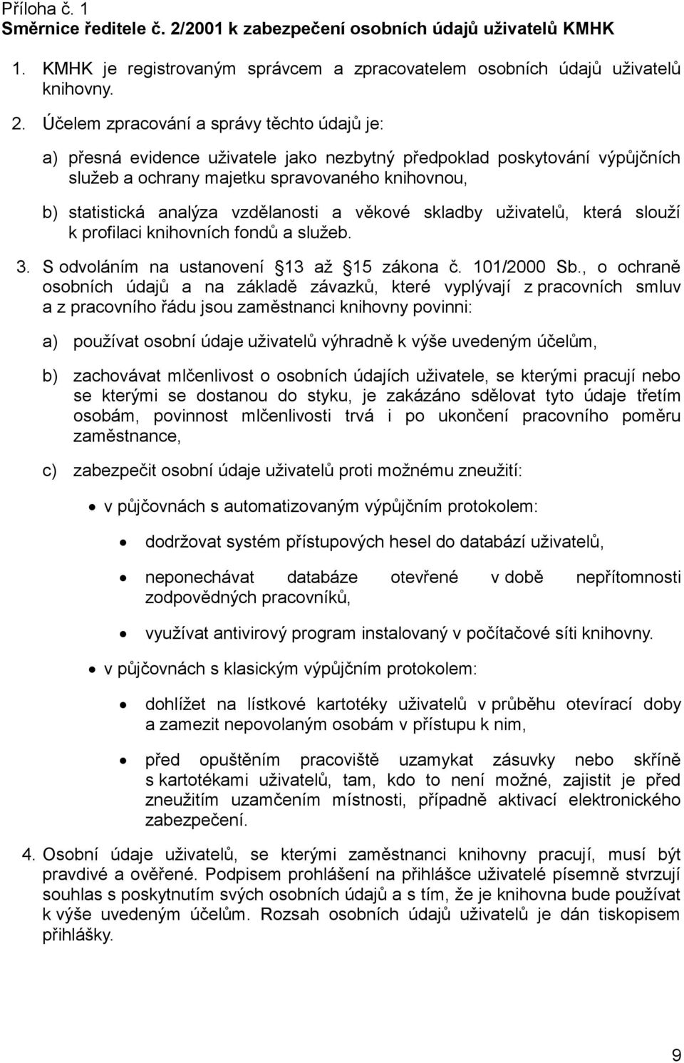 Účelem zpracování a správy těchto údajů je: a) přesná evidence uživatele jako nezbytný předpoklad poskytování výpůjčních služeb a ochrany majetku spravovaného knihovnou, b) statistická analýza