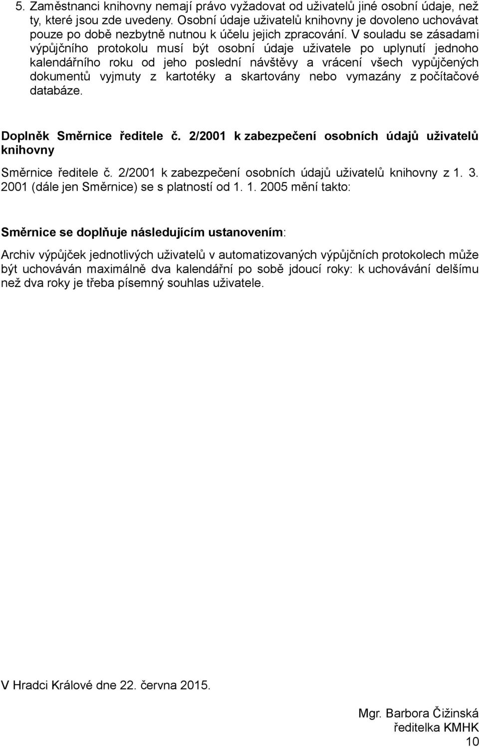V souladu se zásadami výpůjčního protokolu musí být osobní údaje uživatele po uplynutí jednoho kalendářního roku od jeho poslední návštěvy a vrácení všech vypůjčených dokumentů vyjmuty z kartotéky a