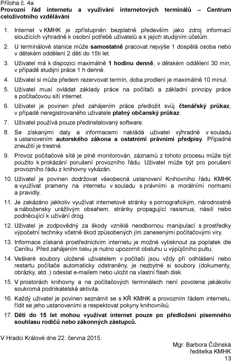 U terminálové stanice může samostatně pracovat nejvýše 1 dospělá osoba nebo v dětském oddělení 2 děti do 15ti let. 3.