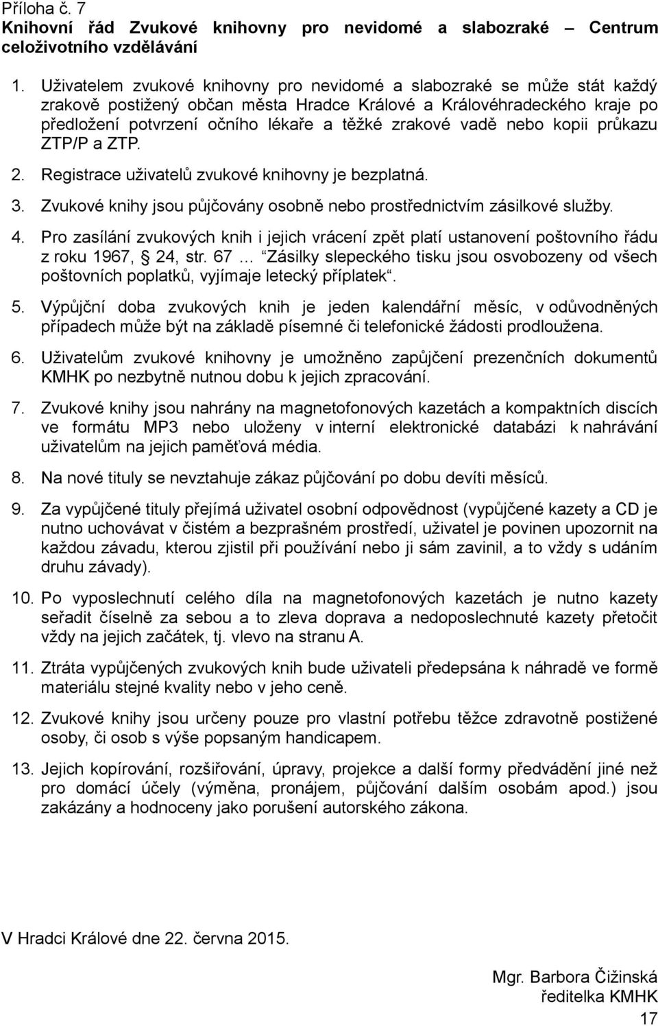 vadě nebo kopii průkazu ZTP/P a ZTP. 2. Registrace uživatelů zvukové knihovny je bezplatná. 3. Zvukové knihy jsou půjčovány osobně nebo prostřednictvím zásilkové služby. 4.