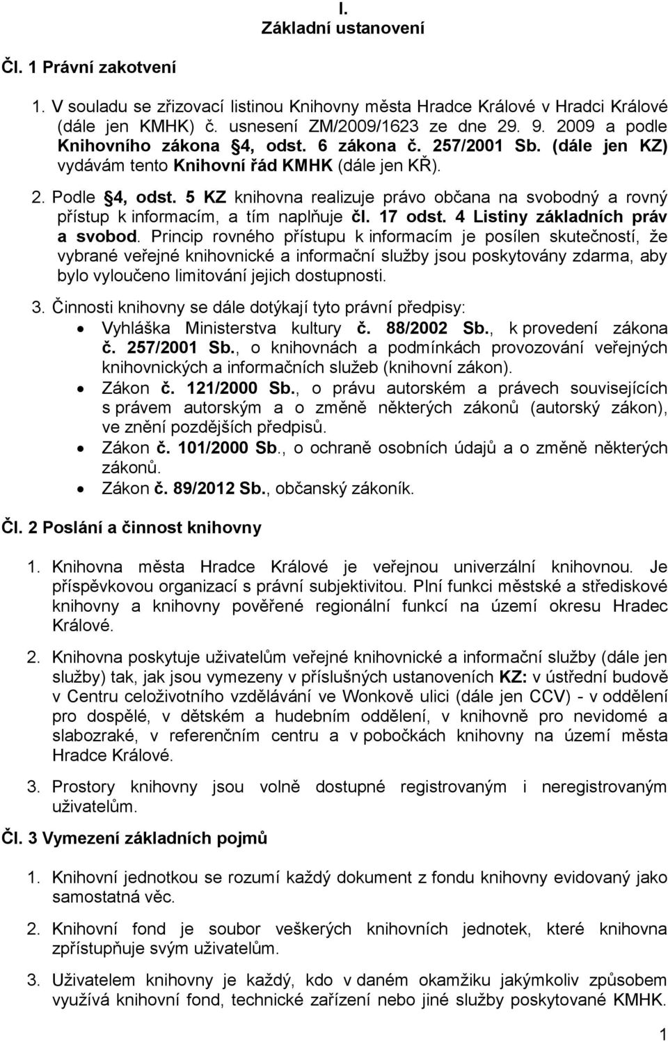 5 KZ knihovna realizuje právo občana na svobodný a rovný přístup k informacím, a tím naplňuje čl. 17 odst. 4 Listiny základních práv a svobod.