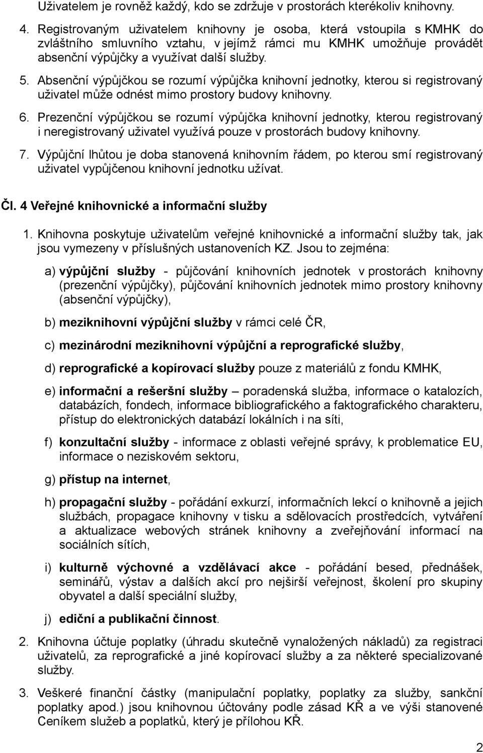 Absenční výpůjčkou se rozumí výpůjčka knihovní jednotky, kterou si registrovaný uživatel může odnést mimo prostory budovy knihovny. 6.