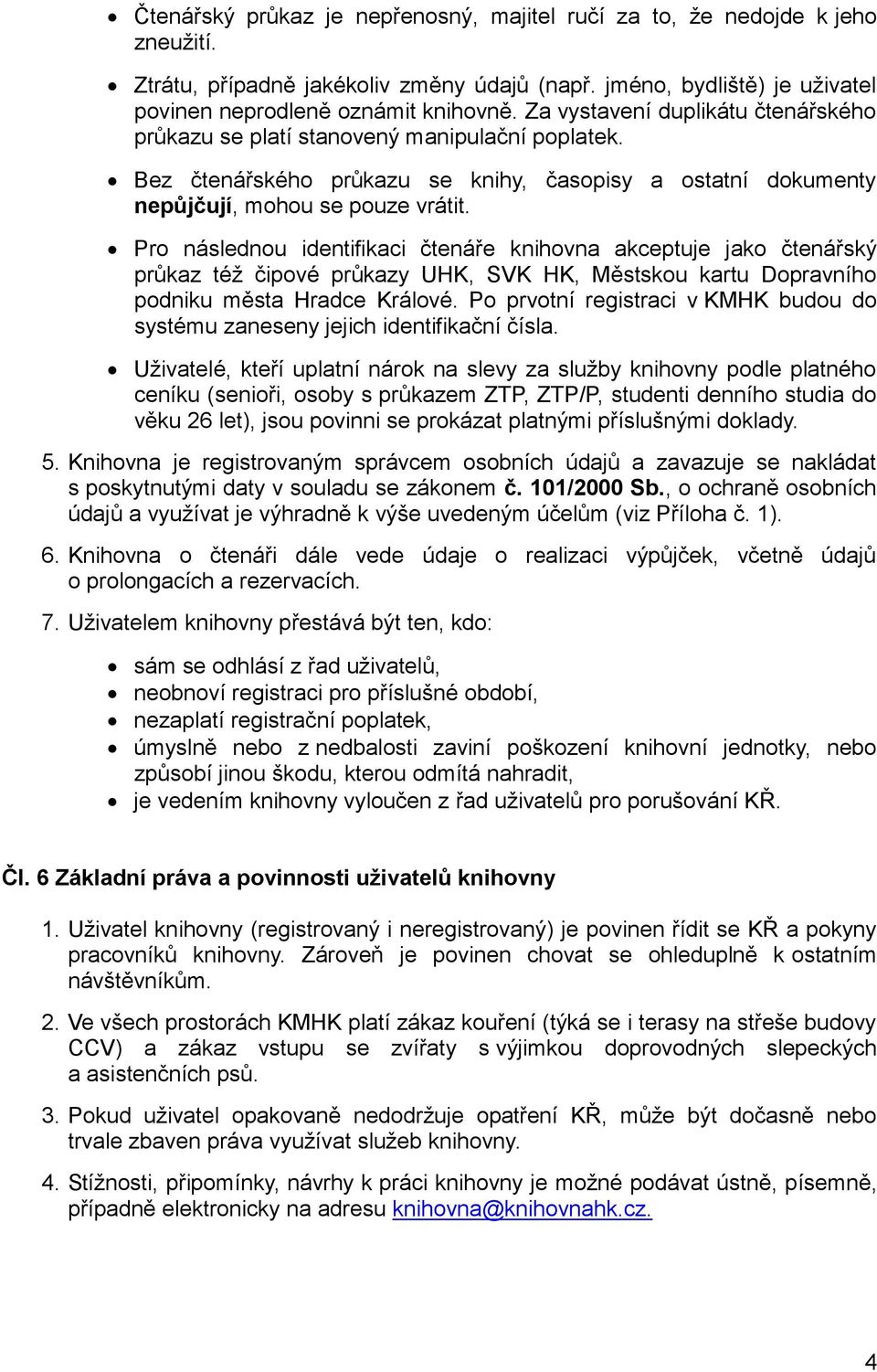 Pro následnou identifikaci čtenáře knihovna akceptuje jako čtenářský průkaz též čipové průkazy UHK, SVK HK, Městskou kartu Dopravního podniku města Hradce Králové.