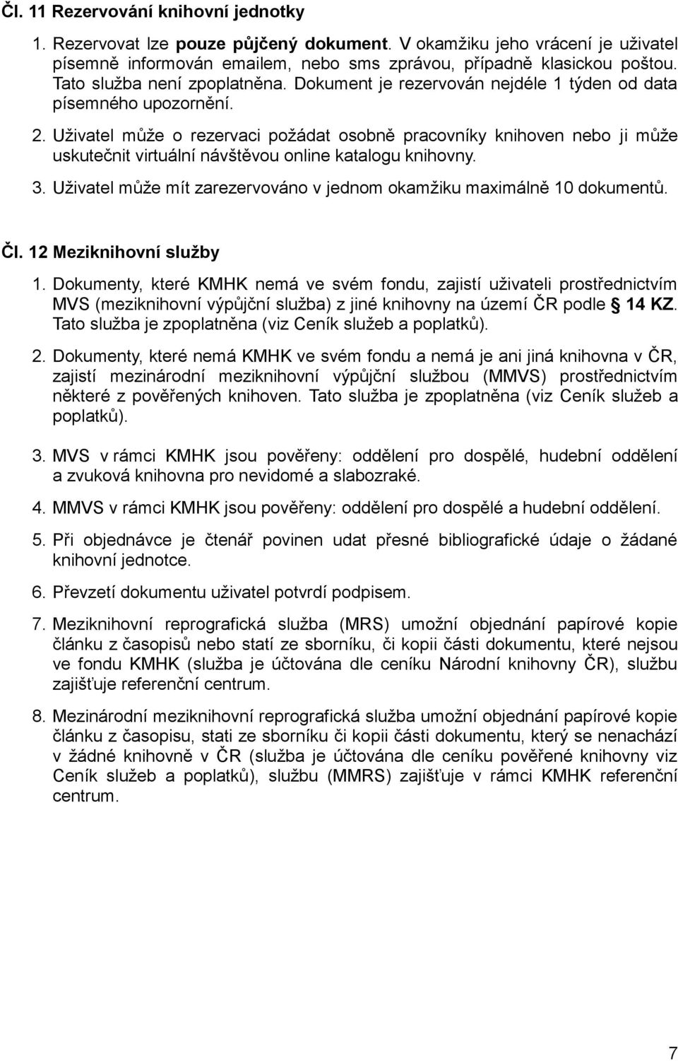 Uživatel může o rezervaci požádat osobně pracovníky knihoven nebo ji může uskutečnit virtuální návštěvou online katalogu knihovny. 3.