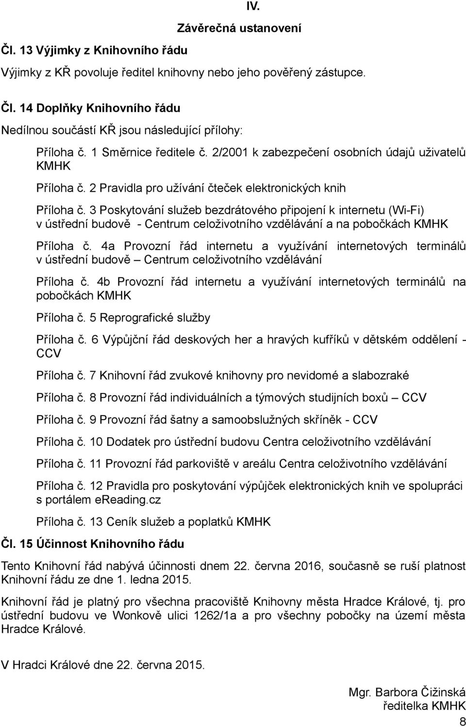 3 Poskytování služeb bezdrátového připojení k internetu (Wi-Fi) v ústřední budově - Centrum celoživotního vzdělávání a na pobočkách KMHK Příloha č.