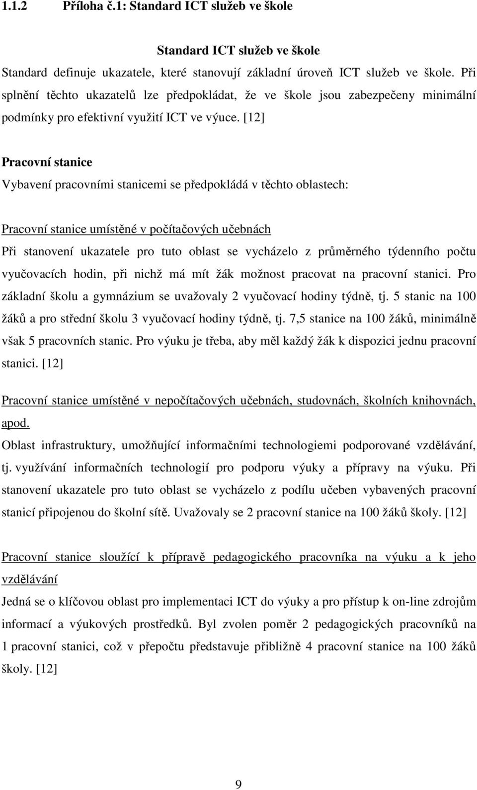 [12] Pracovní stanice Vybavení pracovními stanicemi se předpokládá v těchto oblastech: Pracovní stanice umístěné v počítačových učebnách Při stanovení ukazatele pro tuto oblast se vycházelo z