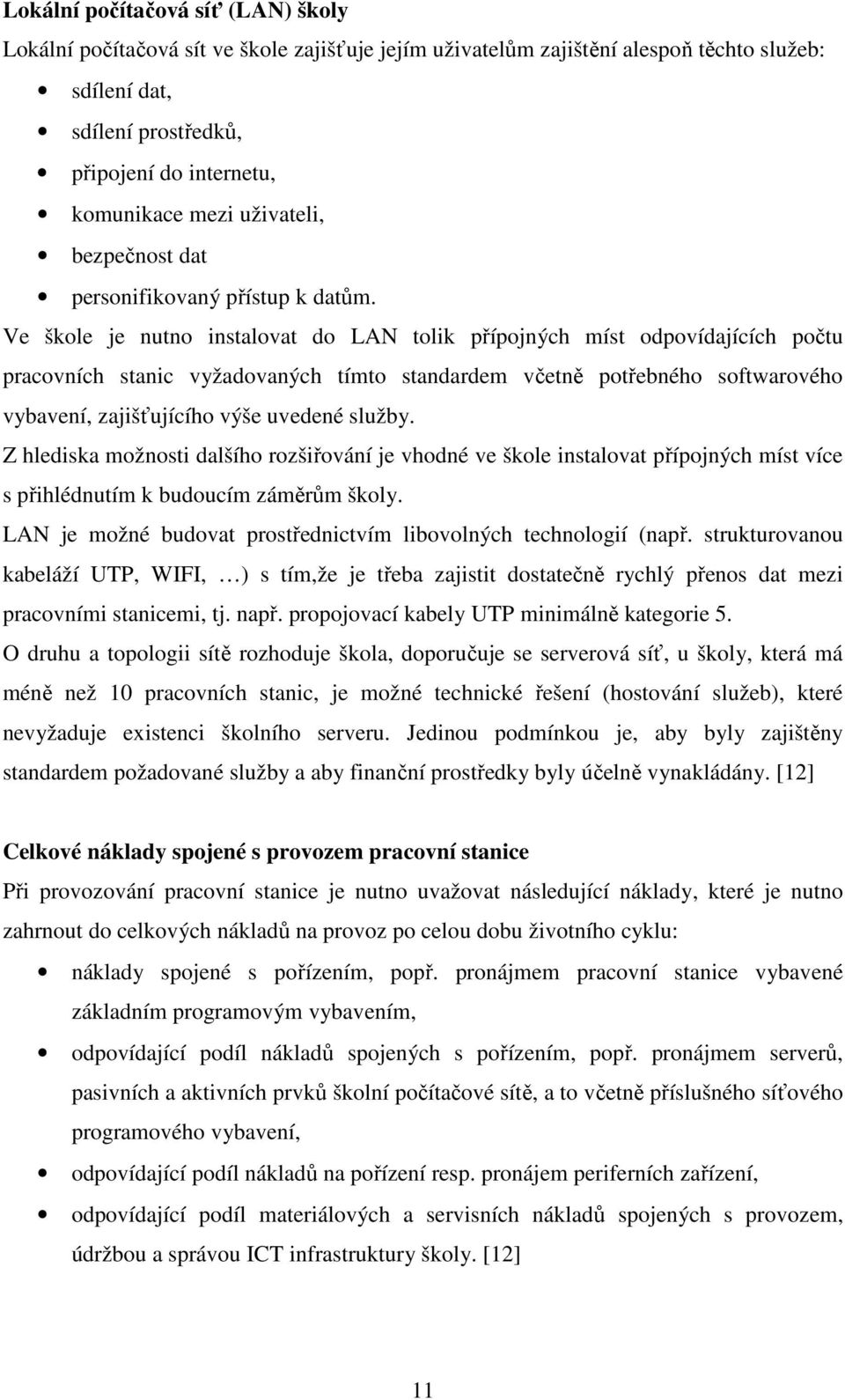 Ve škole je nutno instalovat do LAN tolik přípojných míst odpovídajících počtu pracovních stanic vyžadovaných tímto standardem včetně potřebného softwarového vybavení, zajišťujícího výše uvedené