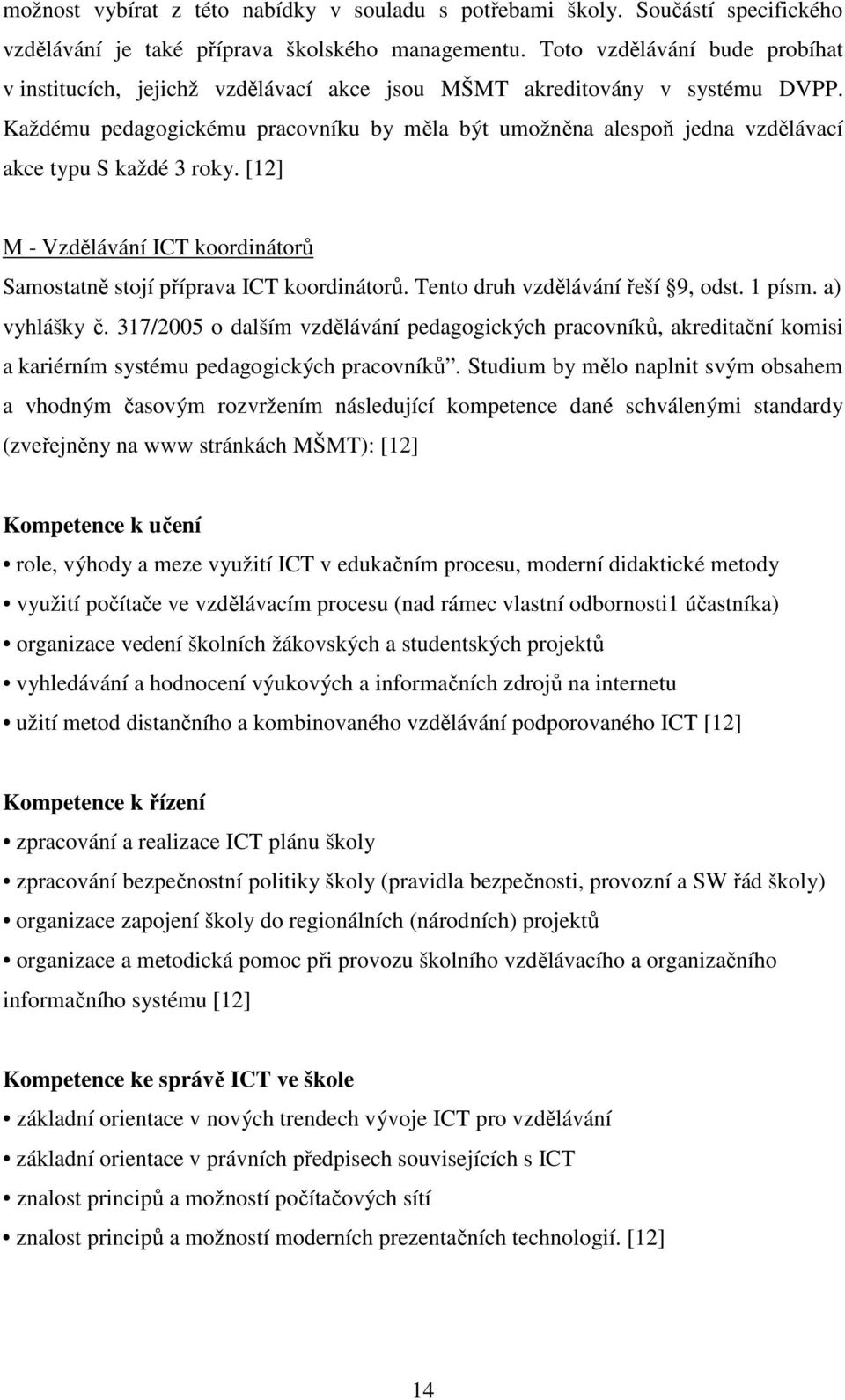 Každému pedagogickému pracovníku by měla být umožněna alespoň jedna vzdělávací akce typu S každé 3 roky. [12] M - Vzdělávání ICT koordinátorů Samostatně stojí příprava ICT koordinátorů.