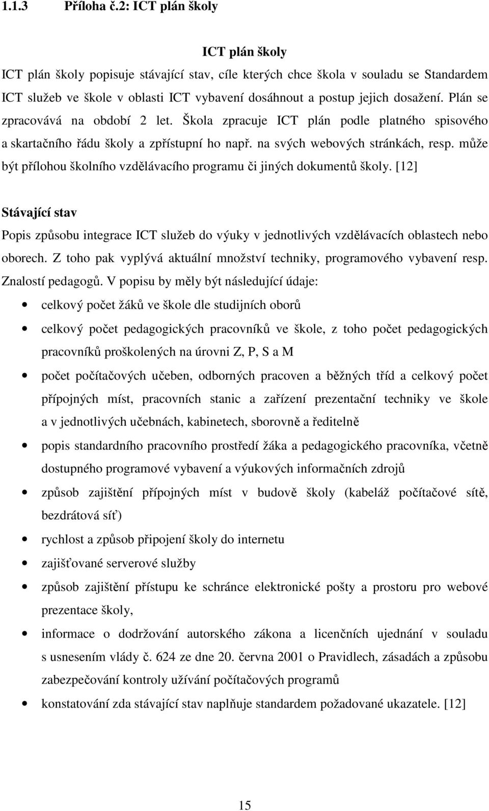 Plán se zpracovává na období 2 let. Škola zpracuje ICT plán podle platného spisového a skartačního řádu školy a zpřístupní ho např. na svých webových stránkách, resp.