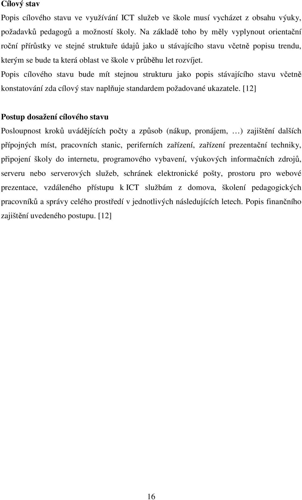 Popis cílového stavu bude mít stejnou strukturu jako popis stávajícího stavu včetně konstatování zda cílový stav naplňuje standardem požadované ukazatele.