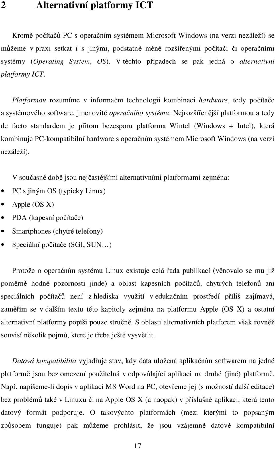 Platformou rozumíme v informační technologii kombinaci hardware, tedy počítače a systémového software, jmenovitě operačního systému.